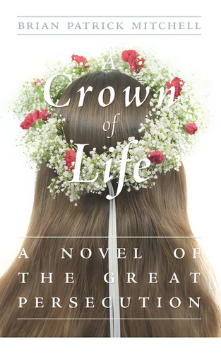 A Crown Of Life: A Novel Of The Great Persecution, De Mitchell, Brian Patrick. Editorial Createspace, Tapa Blanda En Inglés