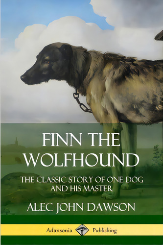 Finn The Wolfhound: The Classic Story Of One Dog And His Master, De Dawson, Alec John. Editorial Lulu Pr, Tapa Blanda En Inglés