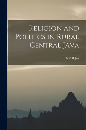 Religion And Politics In Rural Central Java, De Jay, Robert R.. Editorial Hassell Street Pr, Tapa Blanda En Inglés