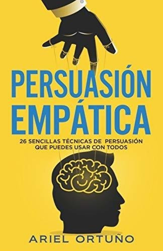 Persuasion Empatica 26 Sencillas Tecnicas De..., de Ortuño, Ar. Editorial Independently Published en español