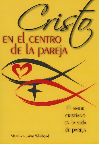 Cristo En El Centro De La Pareja: El Amor Cristiano En La Vida De Pareja = Christ In The Center O..., De Whitford, Jaime Y. Martha. Editorial Liguori Pubn, Tapa Blanda En Español