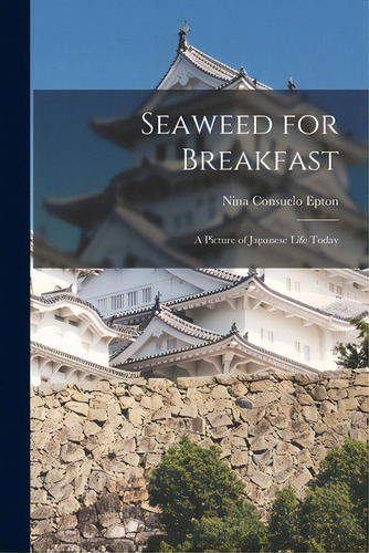 Seaweed For Breakfast: A Picture Of Japanese Life Today, De Epton, Nina Suelo. Editorial Hassell Street Pr, Tapa Blanda En Inglés