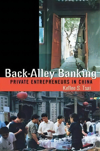 Back-alley Banking : Private Entrepreneurs In China, De Kellee S. Tsai., Vol. 1. Editorial Cornell University Press, Tapa Blanda En Inglés