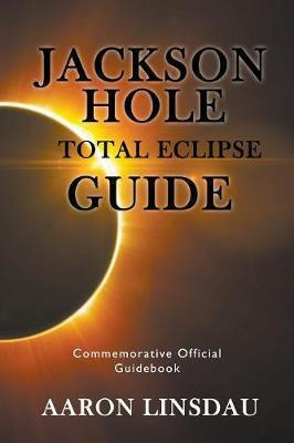 Libro Jackson Hole Total Eclipse Guide - Aaron Linsdau