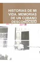 Comprar Libro Historias De Mi Vida. Memorias De Un Cubano Desconocid