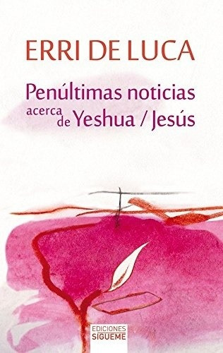 Penúltimas Noticias Acerca De Yeshua, Erri De Luca, Sígueme