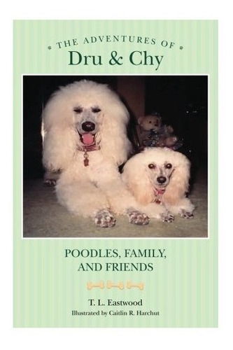 The Adventures Of Dru & Chy : Poodles, Family, And Friend...