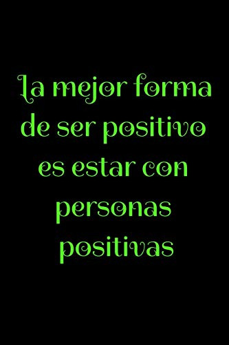 La Mejor Forma De Ser Positivo Es Estar Con Personas Positiv