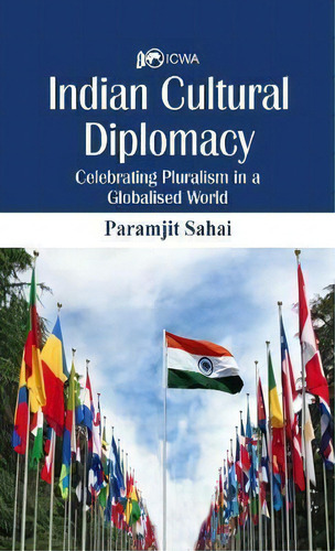 Indian Cultural Diplomacy : Celebrating Pluralism In A Globalised World, De Paramjit Sahai., Vol. 1. Editorial Vij Books (india) Pty Ltd, Tapa Dura En Inglés