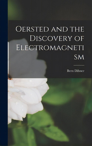 Oersted And The Discovery Of Electromagnetism, De Dibner, Bern. Editorial Hassell Street Pr, Tapa Dura En Inglés
