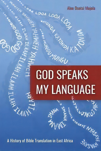 God Speaks My Language : A History Of Bible Translation In East Africa, De Aloo Osotsi Mojola. Editorial Langham Publishing, Tapa Blanda En Inglés