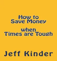 Comprar Libro How To Save Money When Times Are Tough - Jeff Kinder