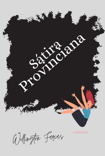 Sátira Provinciana, De Wellington Farias. Série Não Aplicável, Vol. 1. Editora Clube De Autores, Capa Mole, Edição 1 Em Português, 2021