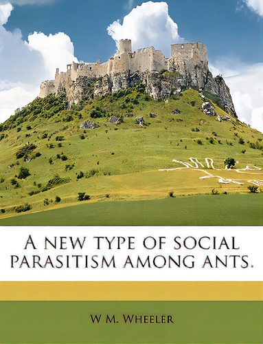 A New Type Of Social Parasitism Among Ants., De Wheeler, W. M.. Editorial Nabu Pr, Tapa Blanda En Inglés