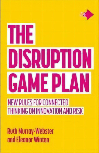 The Disruption Game Plan : New Rules For Connected Thinking On Innovation And Risk, De Ruth Murray-webster. Editorial Practical Inspiration Publishing, Tapa Blanda En Inglés