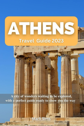 Libro: Athens Travel Guide 2023: City Of Wonders Waiting To