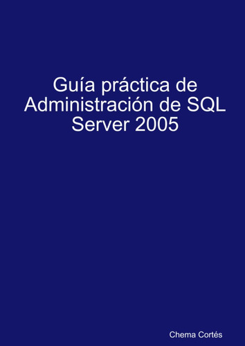 Libro: Guìa Pr·ctica De Administraciûn De Sql Server 2005 (s