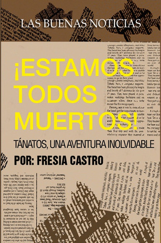 Estamos Todos Muertos Las Buenas Noticias / Fresia Castro