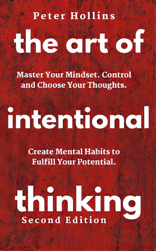 The Art Of Intentional Thinking: Master Your Mindset. Control And Choose Your Thoughts. Create Me..., De Hollins, Patrick. Editorial Pkcs Media Inc, Tapa Blanda En Inglés