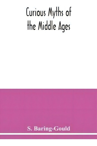 Curious Myths Of The Middle Ages, De S Baring-gould., Vol. 1. Editorial Alpha Edition, Tapa Blanda En Inglés