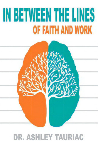 In Between The Lines: Of Faith And Work, De Tauriac, Ashley., Vol. 1. Editorial Ashley, Tapa Blanda En Inglés