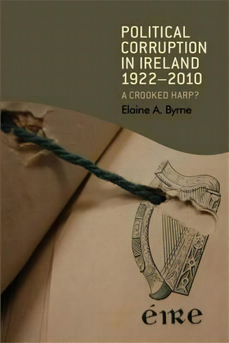Political Corruption In Ireland 1922-2010 : A Crooked Harp?, De Elaine Byrne., Vol. 1. Editorial Manchester University Press, Tapa Blanda En Inglés