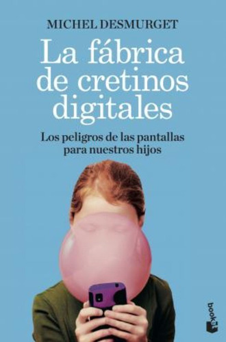 Libro: La Fábrica De Cretinos Digitales. Desmurget, Michel. 