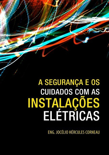 A Segurança E Os Cuidados Com As Instalações Elétricas: Instalações Elétricas, De Jocélio Hércules Corneau. Série Não Aplicável Editora Clube De Autores, Capa Mole, Edição 1 Em Português, 2013