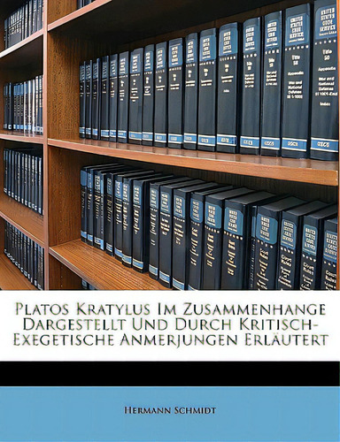 Platos Kratylus Im Zusammenhange Dargestellt Und Durch Kritisch-exegetische Anmerkungen Erlautert, De Schmidt, Hermann., Vol. 1. Editorial Nabu Pr, Tapa Blanda En Inglés