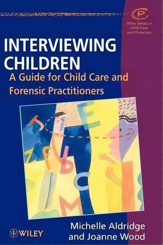 Interviewing Children: A Guide For Child Care And Forensic Practitioners, De Michelle Aldridge. Wiley Series In Child Care And Protection, Vol. 1. Editorial John Wiley Sons Inc, Tapa Blanda En Inglés
