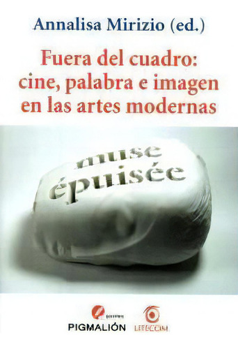 Fuera Del Cuadro: Cine, Palabra E Imagen En Las Artes Modernas, De Mirizio, Annalisa., Vol. 1. Editorial Grupo Editorial Sial Pigmalión, S.l., Tapa Blanda En Español