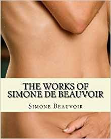 The Works Of Simone De Beauvoir The Second Sex And The Ethic