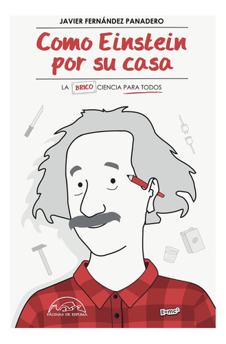 Como Einstein Por Su Casa. La Brico Ciencia Para Todos