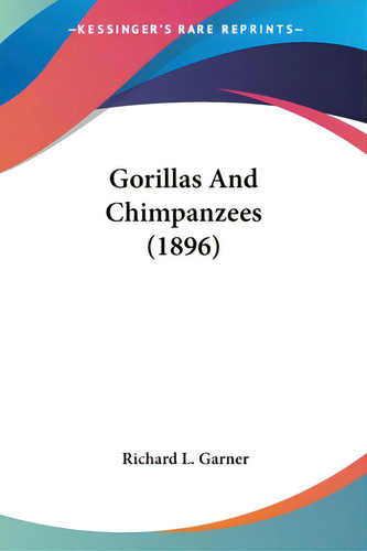 Gorillas And Chimpanzees (1896), De Garner, Richard L.., Vol. 1. Editorial Kessinger Pub Llc, Tapa Blanda En Inglés