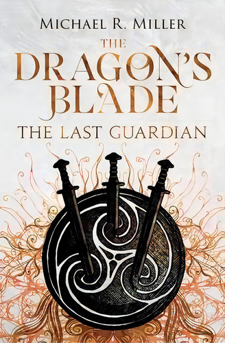 The Dragon's Blade : The Last Guardian, De Michael R Miller. Editorial Acorn Independent Press, Tapa Blanda En Inglés