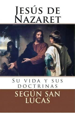 Jesús De Nazaret, De Segun San Lucas. Editorial Createspace Independent Publishing Platform, Tapa Blanda En Español