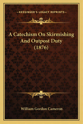 A Catechism On Skirmishing And Outpost Duty (1876), De Cameron, William Gordon. Editorial Kessinger Pub Llc, Tapa Blanda En Inglés