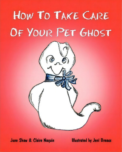 How To Take Care Of Your Pet Ghost, De Claire Naquin. Editorial Createspace Independent Publishing Platform, Tapa Blanda En Inglés
