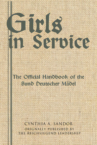 Girls In Service: The Official Handbook Of The Bund Deutscher Mãâ¤del, De Sandor, Cynthia A.. Editorial Lightning Source Inc, Tapa Blanda En Inglés