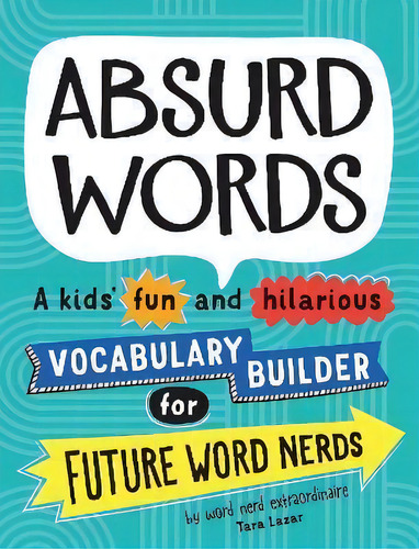 Absurd Words : A Kids' Fun And Hilarious Vocabulary Builder For Future Word Nerds, De Tara Lazar. Editorial Sourcebooks, Inc, Tapa Blanda En Inglés