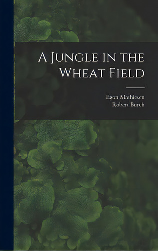 A Jungle In The Wheat Field, De Mathiesen, Egon 1907-1976. Editorial Hassell Street Pr, Tapa Dura En Inglés