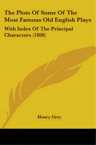 The Plots Of Some Of The Most Famous Old English Plays: With Index Of The Principal Characters (1..., De Grey, Henry. Editorial Kessinger Pub Llc, Tapa Blanda En Inglés