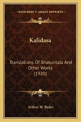 Kalidasa : Translations Of Shakuntala And Other Works (1920), De Arthur W Ryder. Editorial Kessinger Publishing, Tapa Blanda En Inglés