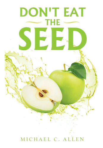 Don't Eat The Seed, De Allen, Michael C.. Editorial Authorhouse, Tapa Blanda En Inglés