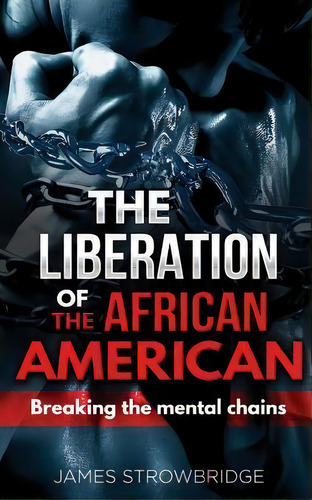 The Liberation Of The African American : Breaking The Mental Chains, De James M Strowbridge 111. Editorial Createspace Independent Publishing Platform, Tapa Blanda En Inglés