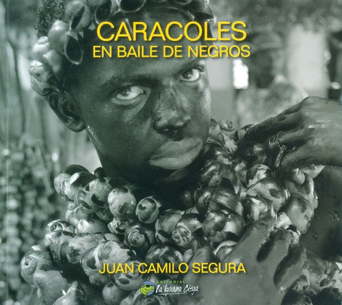Caracoles En Baile De Negros, De Juan Camilo Segura. Editorial La Iguana Ciega, Tapa Blanda, Edición 2015 En Español