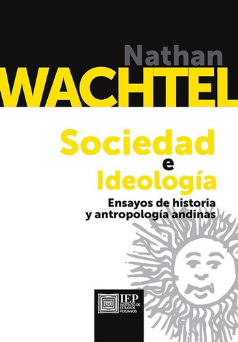 Sociedad E Ideología, De Nathan Wachtel. Editorial Instituto De Estudios Peruanos (iep), Tapa Blanda En Español, 2017