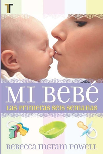 Mi Bebé: Las Primeras Seis Semanas - Rebecca Ingram Powell