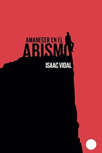 Amanecer En El Abismo Una Historia De Resiliencia.., de Vidal Sánchez, Isaac. Editorial Independently Published en español
