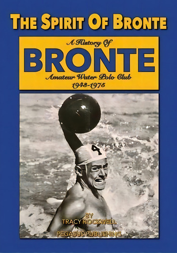 The Spirit Of Bronte : A History Of Bronte Amateur Water Polo Club 1943-1975, De Tracy Paul Rockwell. Editorial Ashnong Pty Ltd T/as Pegasus Publishing, Tapa Blanda En Inglés